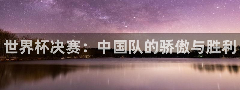 世界杯2026賽制：世界杯決賽：中國隊(duì)的驕傲與勝利
